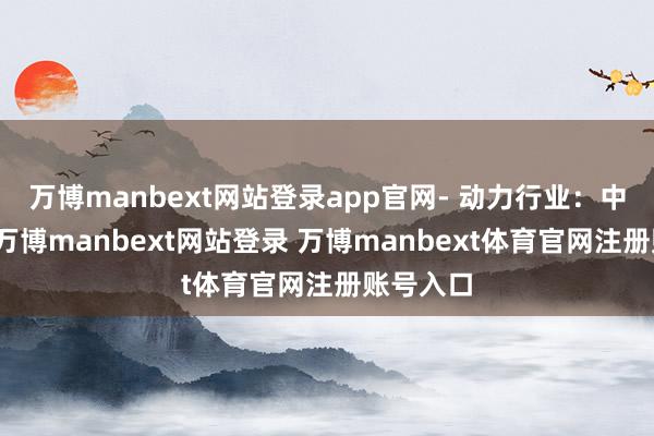 万博manbext网站登录app官网- 动力行业:中国神华-万博manbext网站登录 万博manbext体育官网注册账号入口