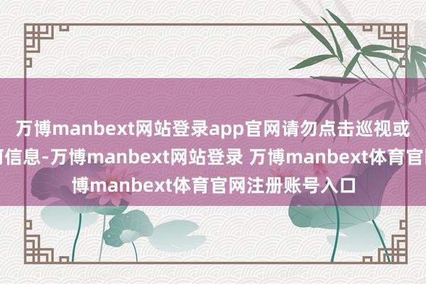 万博manbext网站登录app官网请勿点击巡视或使用本请问任何信息-万博manbext网站登录 万博manbext体育官网注册账号入口