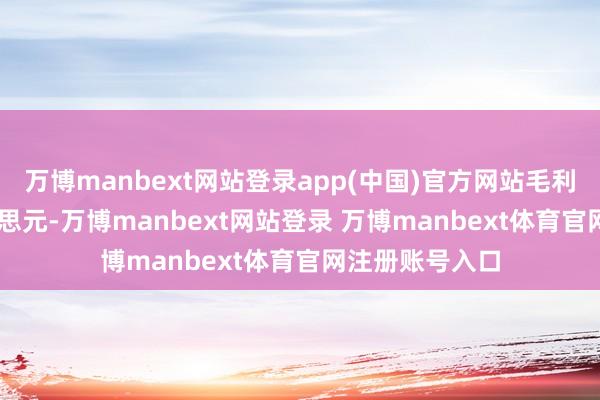 万博manbext网站登录app(中国)官方网站毛利2.43百万好意思元-万博manbext网站登录 万博manbext体育官网注册账号入口