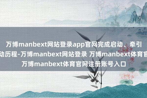 万博manbext网站登录app官网完成启动、牵引、制动等一皆启动历程-万博manbext网站登录 万博manbext体育官网注册账号入口