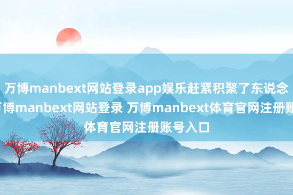 万博manbext网站登录app娱乐赶紧积聚了东说念主脉-万博manbext网站登录 万博manbext体育官网注册账号入口