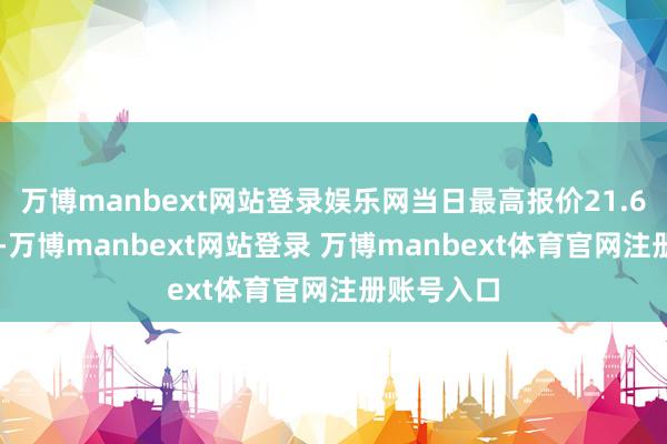 万博manbext网站登录娱乐网当日最高报价21.60元/公斤-万博manbext网站登录 万博manbext体育官网注册账号入口