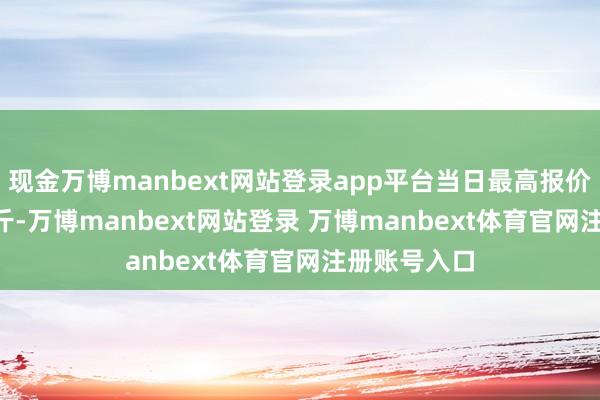 现金万博manbext网站登录app平台当日最高报价6.00元/公斤-万博manbext网站登录 万博manbext体育官网注册账号入口