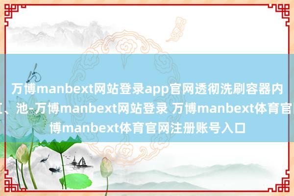 万博manbext网站登录app官网透彻洗刷容器内壁；大型莲花缸、池-万博manbext网站登录 万博manbext体育官网注册账号入口