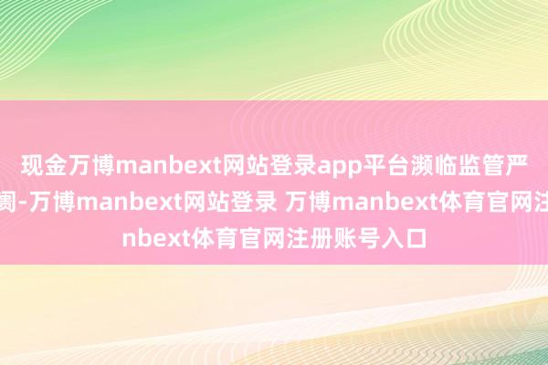现金万博manbext网站登录app平台濒临监管严格的德国阛阓-万博manbext网站登录 万博manbext体育官网注册账号入口