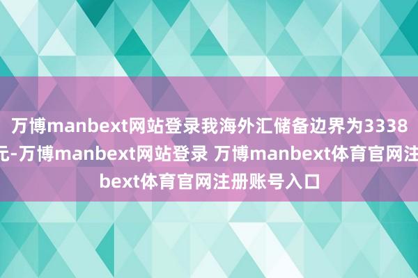 万博manbext网站登录我海外汇储备边界为33387亿好意思元-万博manbext网站登录 万博manbext体育官网注册账号入口