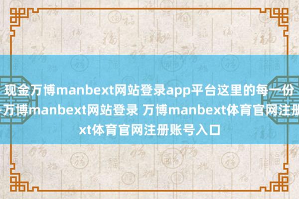 现金万博manbext网站登录app平台这里的每一份升学后果-万博manbext网站登录 万博manbext体育官网注册账号入口